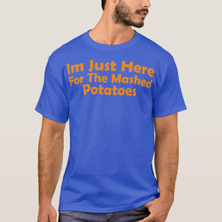 T-shirt Je suis juste ici pour les pommes de terre purées