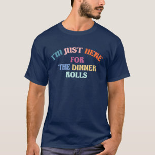 T-shirt Je suis juste ici pour les rouleaux du dîner