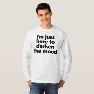 T-shirt je suis juste ici pour obscurcir l'humeur