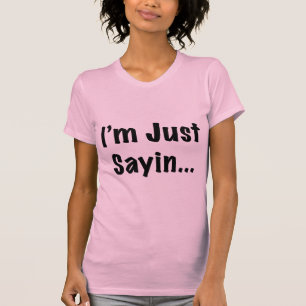 T-shirt Je suis juste Sayin…