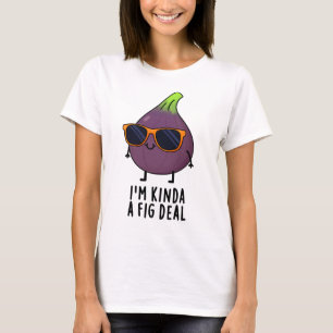 T-shirt Je suis Kinda A Fig Deal Funny Fruit Pun
