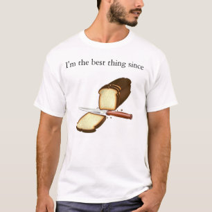 T-shirt Je suis la meilleure chose depuis le pain coupé e
