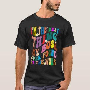 T-shirt Je suis la meilleure chose que mon patron ait jama