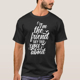 T-shirt Je suis l'ami qu'ils vous ont dit sur l'amitié le