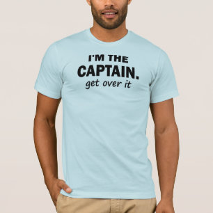 T-shirt Je suis le capitaine. Obtenez au-dessus de lui -
