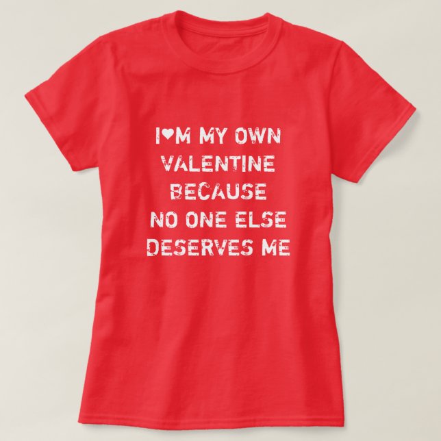 T-SHIRT JE SUIS MA PROPRE VALENTINE PARCE QUE PERSONNE D'A (Design devant)