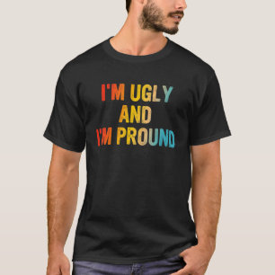 T-shirt Je suis moche et je suis fière saccagée