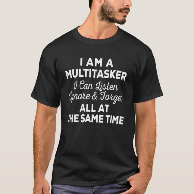 T-shirt Je suis Multitasker Je peux écouter Ignorer et oub (Devant)