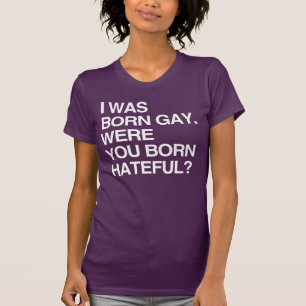 T-SHIRT JE SUIS NÉ GAI. ÊTES-VOUS NÉ HAINEUX?