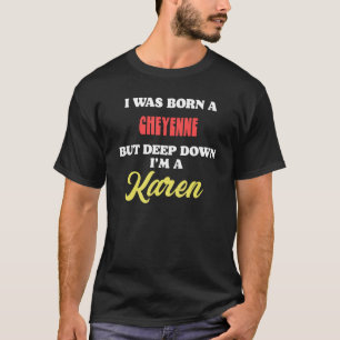 T-shirt Je suis née Cheyenne, mais au fond, je suis Karen