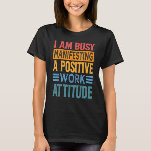 T-shirt Je Suis Occupé À Manifester Une Attitude De Travai