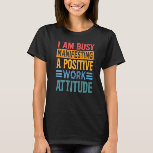 T-shirt Je Suis Occupé À Manifester Une Attitude De Travai