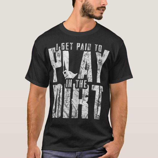 T-shirt Je suis payé pour jouer dans le Dirt Construction  (Devant)