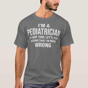 T-shirt Je suis pédiatre et je ne me trompe jamais Funny X