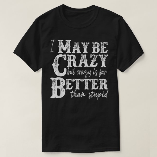 T-shirt je suis peut-être fou, mais fou est bien mieux que (Design devant)