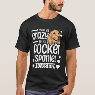 T-shirt Je suis peut-être fou, mais mon cocker spaniel m'a