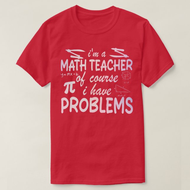T-shirt Je suis professeur de mathématiques bien sûr J'ai  (Design devant)