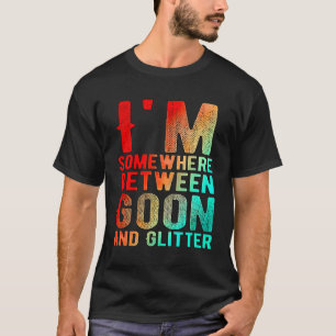 T-shirt Je Suis Quelque Part Entre Goon Et Parties scintil