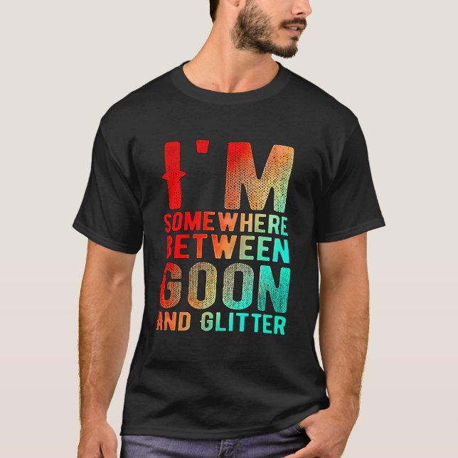 T-shirt Je Suis Quelque Part Entre Goon Et Parties scintil (Devant)