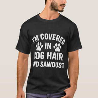T-shirt Je Suis Recouvert De Cheveux De Chien Et De Sciure