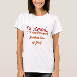 T-shirt Je suis retiré, ne me demande de faire rien
