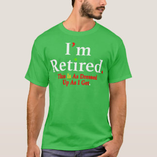 T-shirt Je Suis Retraité Ceci Est Aussi Habillé Que J'Obti