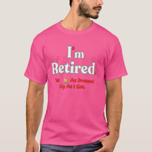 T-shirt Je suis retraité, c'est aussi habillé que je devie