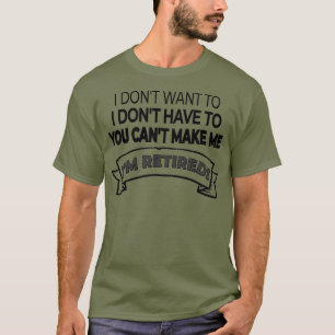 T-shirt Je suis retraité Je ne veux pas ou je dois à et vo