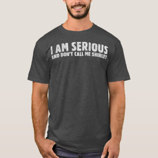T-shirt Je suis sérieux, et ne m'appelle pas Shirley Funny
