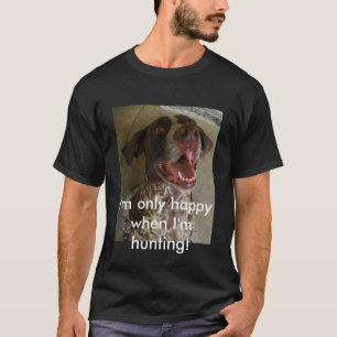 T-shirt Je suis seulement heureux quand je chasse !
