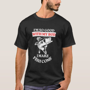 T-shirt Je suis si bon avec ma canne à pêche que je fais v