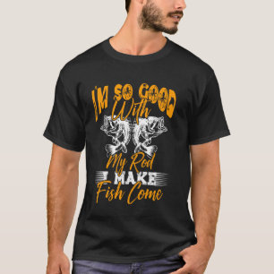 T-shirt Je suis si doué avec ma canne à pêche que je fais