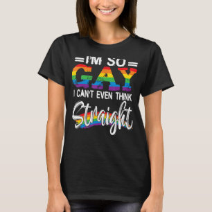 T-shirt Je suis si gay que je ne peux même pas penser droi