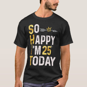 T-shirt Je suis si heureux d'avoir 25 ans aujourd'hui Fun