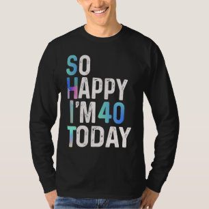 T-shirt Je suis si heureux d'avoir 40 ans aujourd'hui Drôl