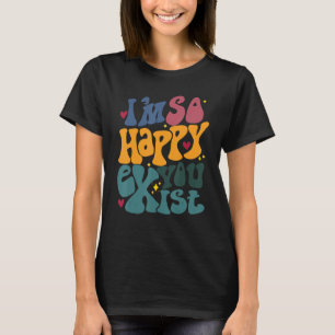 T-shirt Je suis si heureux que vous existiez Je suis heure