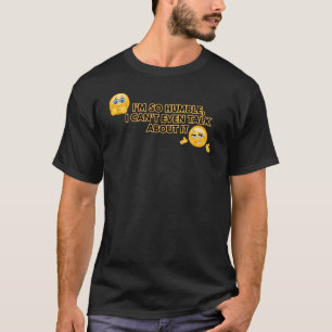 T-shirt Je suis si humble, je ne peux même pas en parler