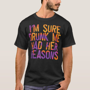 T-shirt Je suis sûr que Drunk Me avait ses raisons, drôle,