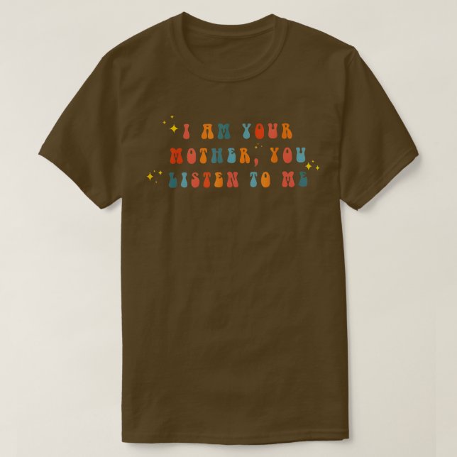 T-shirt Je Suis Ta Mère, Tu M'Écoutes Fête Des Mères (Design devant)