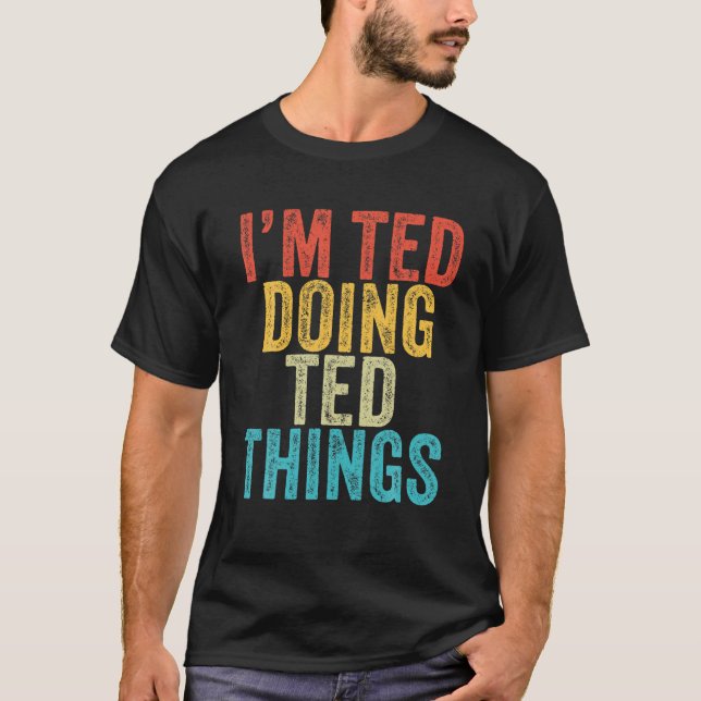 T-shirt Je suis Ted Doing Ted Things Funny Ted Birthday Vi (Devant)