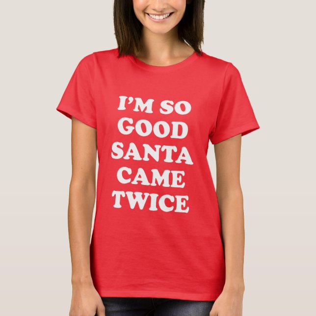 T-SHIRT JE SUIS TELLEMENT BON PÈRE NOËL EST VENU DEUX FOIS (Devant)