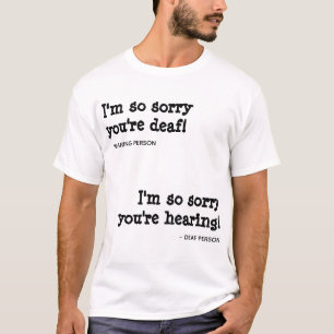 T-shirt Je suis tellement désolé que vous soyez sourd /