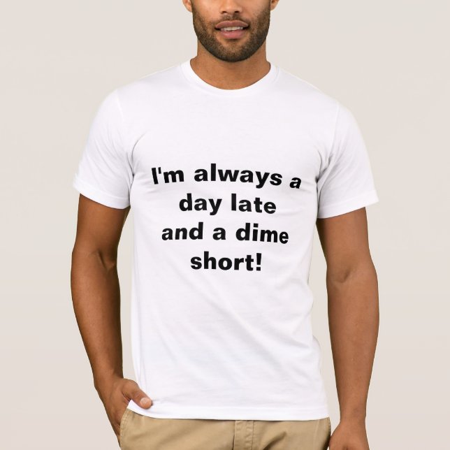 T-shirt "Je suis toujours un jour en retard et un centime  (Devant)