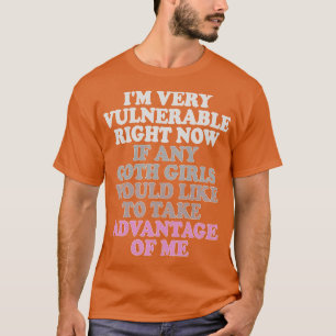 T-shirt Je suis très vulnérable en ce moment si des filles