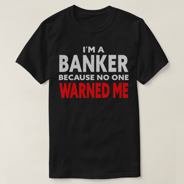 T-shirt Je Suis Un Banquier Parce Que Personne Ne M'A Aver (Design devant)