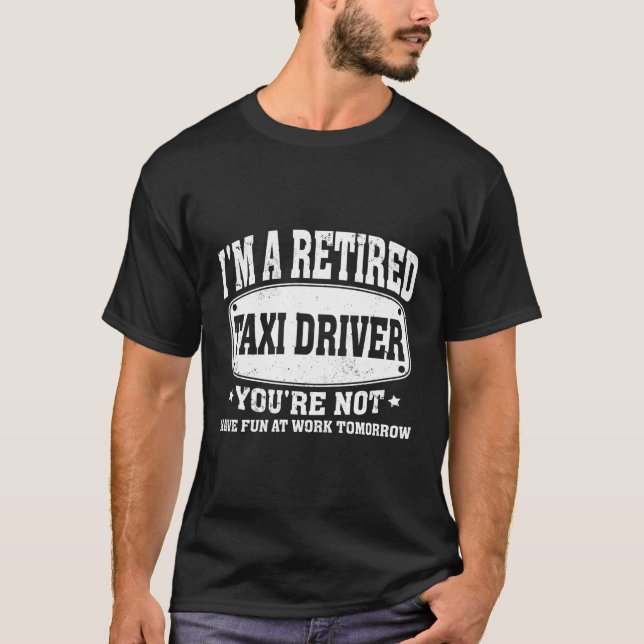 T-shirt Je Suis Un Chauffeur De Taxi Retraité Vous N'Êtes  (Devant)