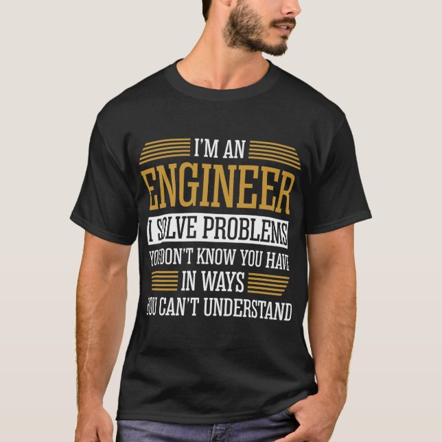 T-shirt Je Suis Un Ingénieur Je Résout Les Problèmes Tshir (Devant)