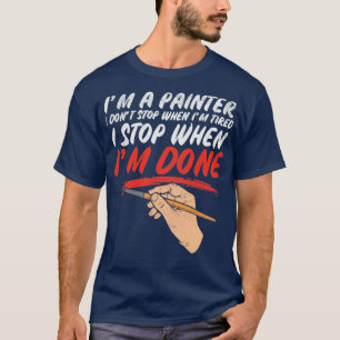 T-shirt Je Suis Un Peintre Je Ne M'Arrête Pas Quand Je Sui