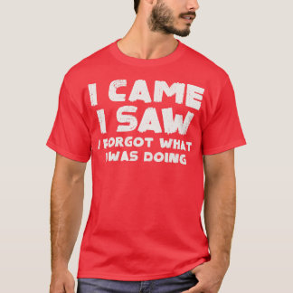 T-shirt Je suis venu, j'ai vu que j'ai oublié 1