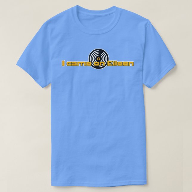 T-shirt Je Suis Venu Sur Eileen Funny 80s Musique (Design devant)